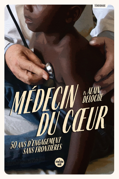 MEDECIN DU COEUR - 50 ANS D ENGAGEMENT SANS FRONTIERES - Alain Deloche - CHERCHE MIDI