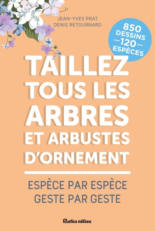 TAILLEZ TOUS LES ARBRES ET ARBUSTES D-ORNEMENT - Jean-Yves Prat - RUSTICA