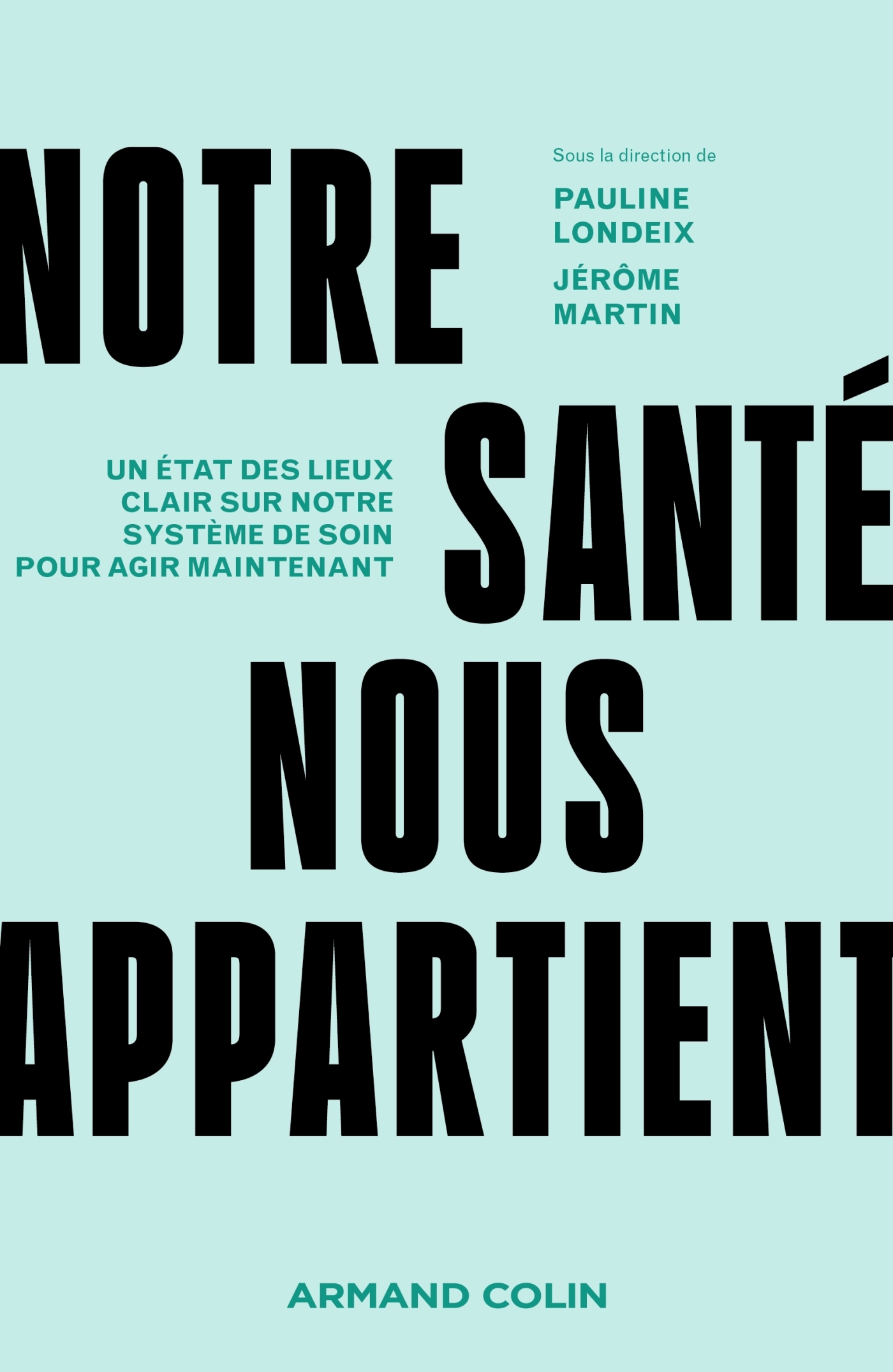 NOTRE SANTE NOUS APPARTIENT - UN ETAT DES LIEUX CLAIR SUR NOTRE SYSTEME DE SOIN POUR AGIR MAINTENANT - Pauline Londeix - ARMAND COLIN