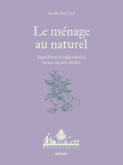 Le ménage au naturel - Ingrédients biodégradables, locaux ou zéro déchet - Aurélie Valtat - ULMER