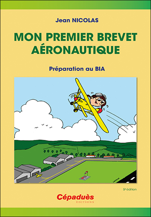 MON PREMIER BREVET AERONAUTIQUE - PREPARER LE BIA 5E EDITION - Jean Nicolas - CEPADUES