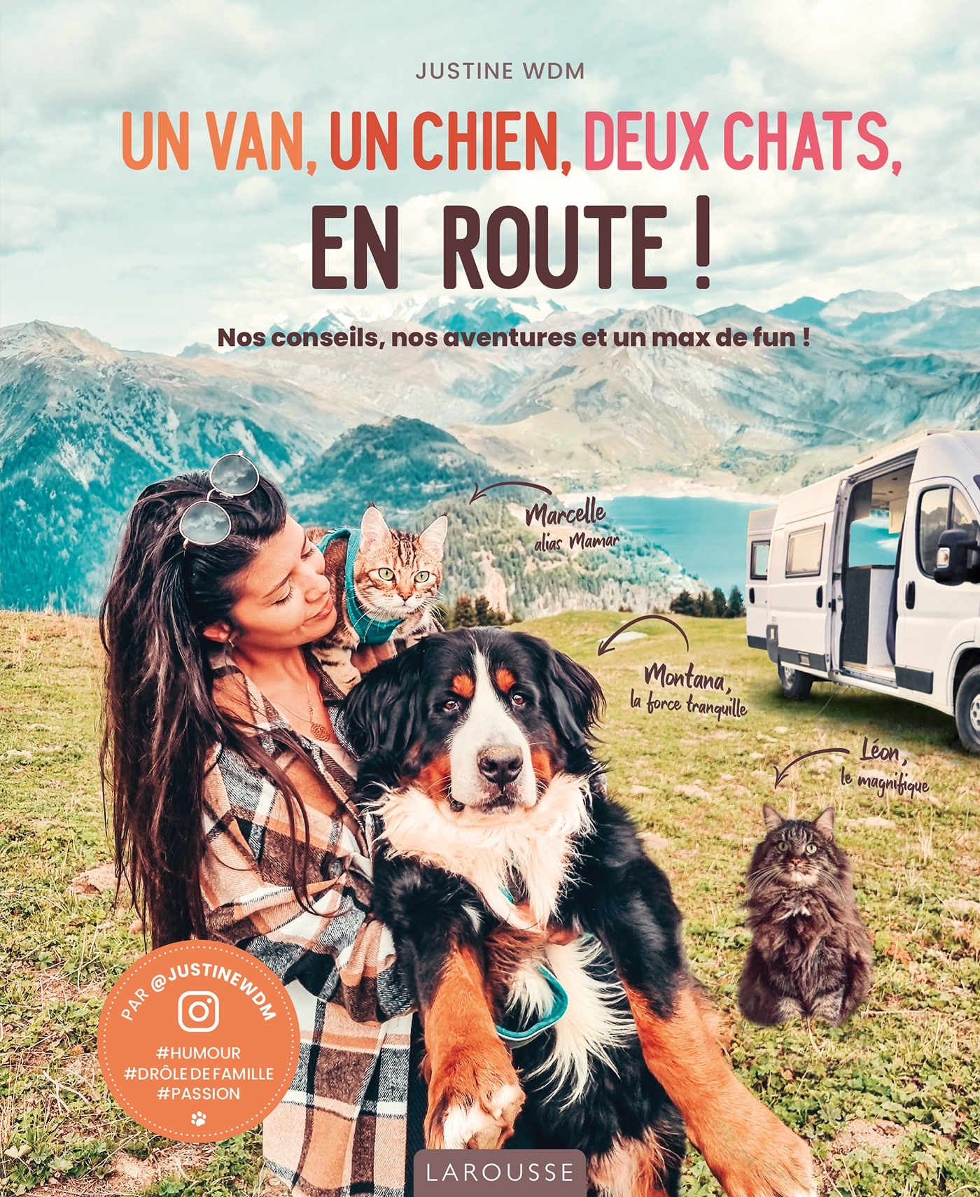 UN VAN, UN CHIEN, DEUX CHATS, EN ROUTE ! - NOS CONSEILS, NOS AVENTURES ET UN MAX DE FUN ! - Justine WDM - LAROUSSE