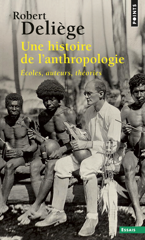 UNE HISTOIRE DE L-ANTHROPOLOGIE (NOUVELLE E DITION). ECOLES, AUTEURS, THEORIES - Robert Deliège - POINTS