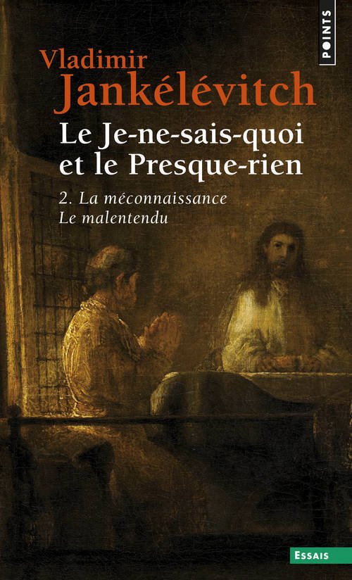 LE JE NE SAIS QUOI ET LE PRESQUE RIEN T2 LA MECONNAISSANCE - Vladimir Jankélévitch - POINTS