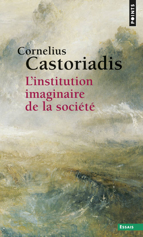 L-INSTITUTION IMAGINAIRE DE LA SOCIETE - Cornelius CASTORIADIS - POINTS