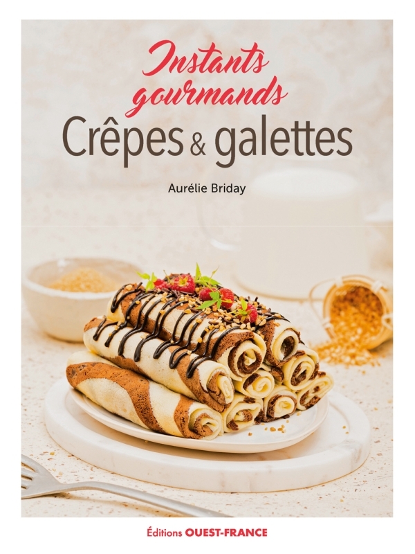 CREPES ET GALETTES, INSTANTS GOURMANDS - Aurelie BRIDAY - OUEST FRANCE