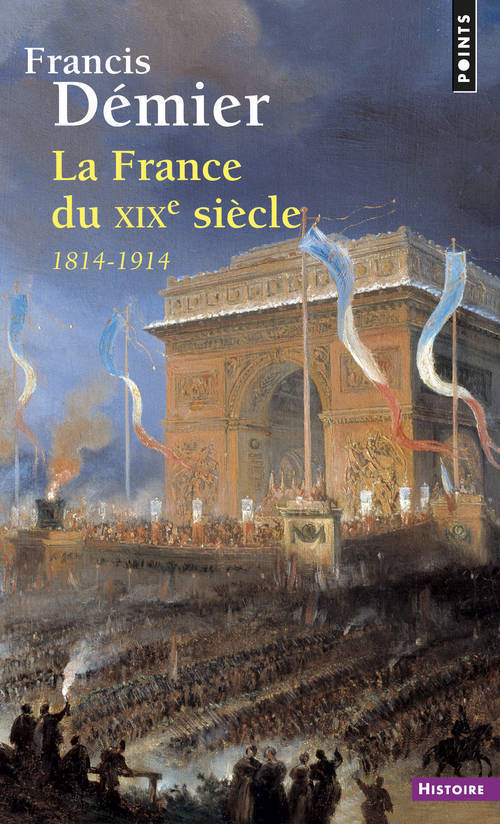 FRANCE DU XIXE SIECLE. 1814-1914 (LA) - Francis Démier - POINTS