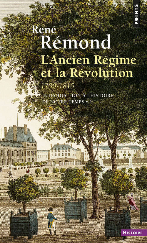 INTRODUCTION A L-HISTOIRE DE NOTRE TEMPS, T 1 (NE). L-ANCIEN REGIME ET LA REVOLUTION 17 - René Rémond - POINTS