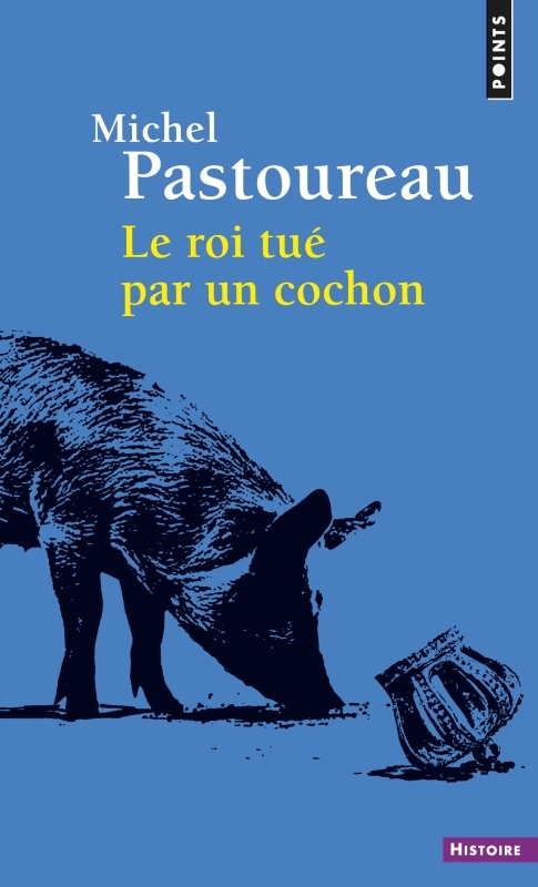 LE ROI TUE PAR UN COCHON - Michel Pastoureau - POINTS