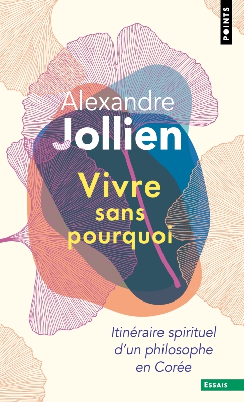 VIVRE SANS POURQUOI. ITINERAIRE SPIRITUEL D-UN PHILOSOPHE EN COREE (REEDITION) - Alexandre Jollien - POINTS