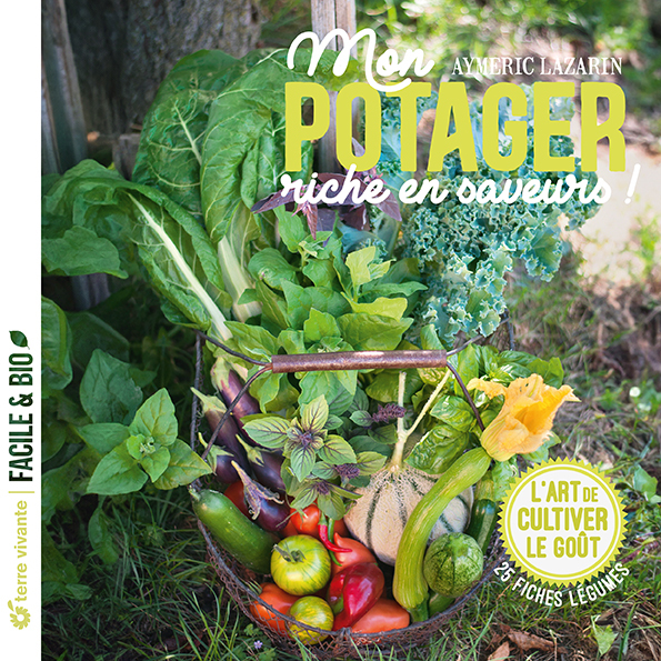 MON POTAGER HAUT EN SAVEURS ! - L-ART DE CULTIVER LE GOUT - Aymeric Lazarin - TERRE VIVANTE