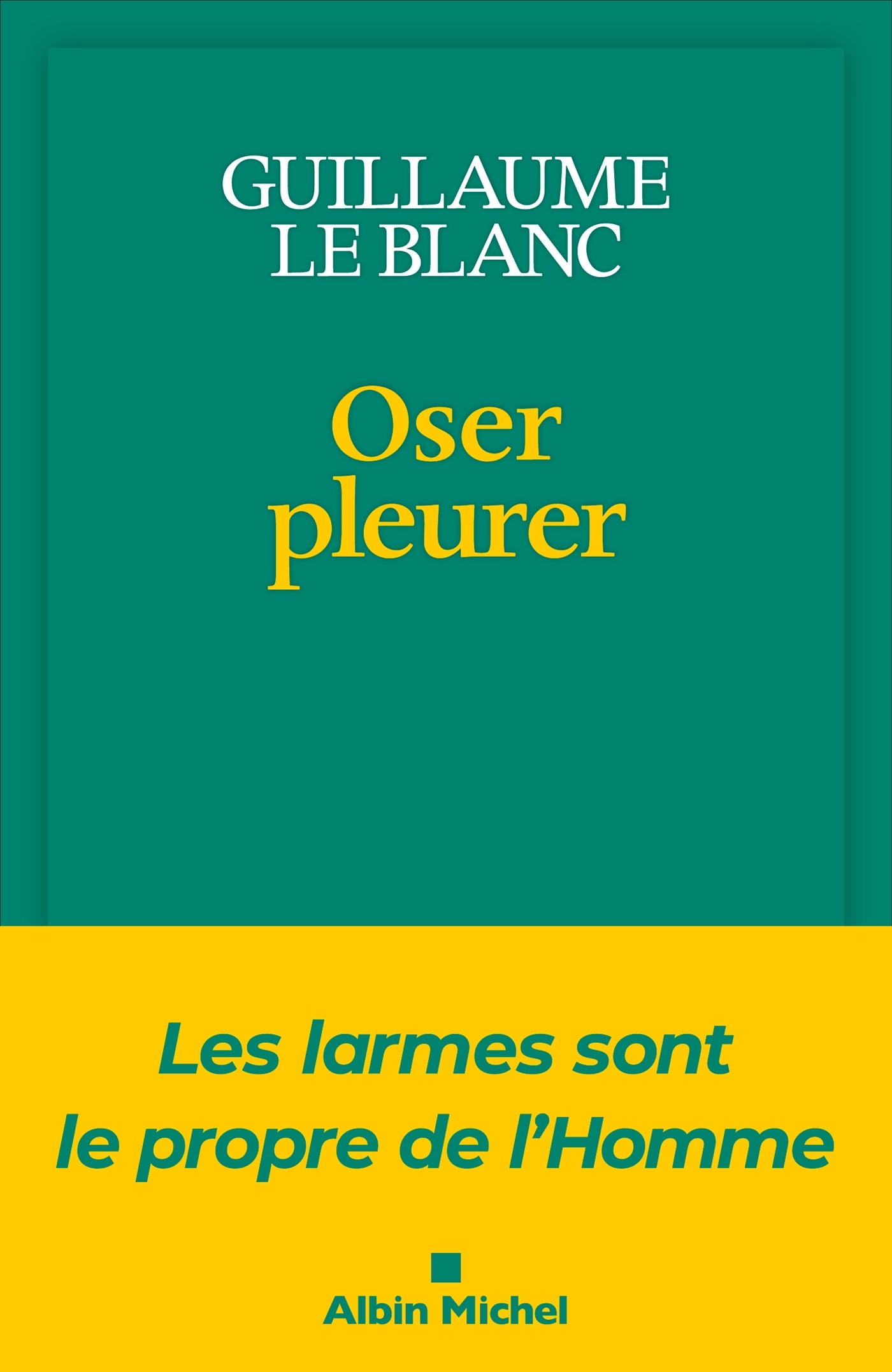 OSER PLEURER - LES LARMES SONT LE PROPRE DE L-HOMME - Guillaume Le Blanc - ALBIN MICHEL