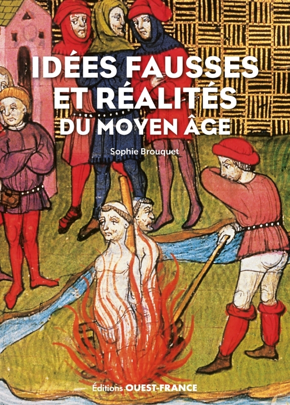 IDEES FAUSSES ET REALITES DU MOYEN-AGE - Sophie Cassagnes-Brouquet - OUEST FRANCE