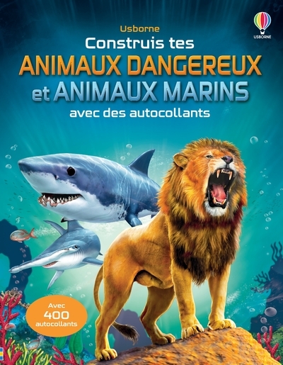 CONSTRUIS TES ANIMAUX DANGEREUX ET TES ANIMAUX MARINS AVEC DES AUTOCOLLANTS - Kate Nolan - USBORNE