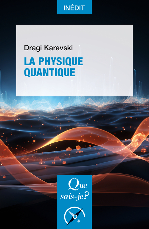 LA PHYSIQUE QUANTIQUE - Dragi Karevski - QUE SAIS JE