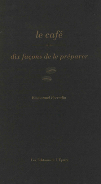 LE CAFE, DIX FACONS DE LE PREPARER - ILLUSTRATIONS, NOIR ET BLANC - Emmanuel Perrodin - EPURE