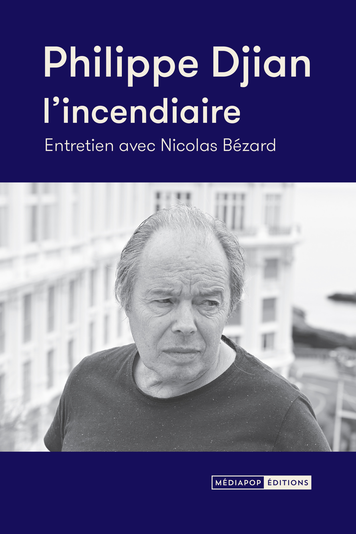 Philippe Djian, l'incendiaire -Entretien avec Nicolas Bézard - NICOLAS BÉZARD - MEDIAPOP