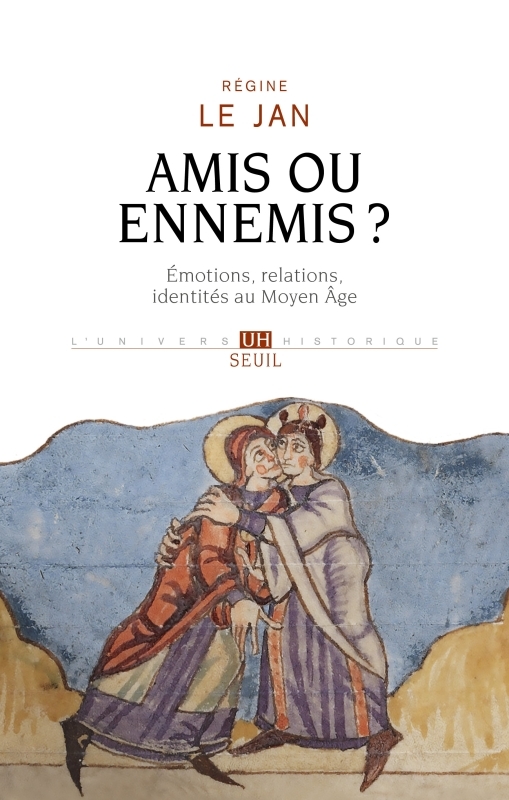 AMIS OU ENNEMIS ?. EMOTIONS, RELATIONS, IDENTITES AU HAUT MOYEN AGE - Régine Le Jan - SEUIL