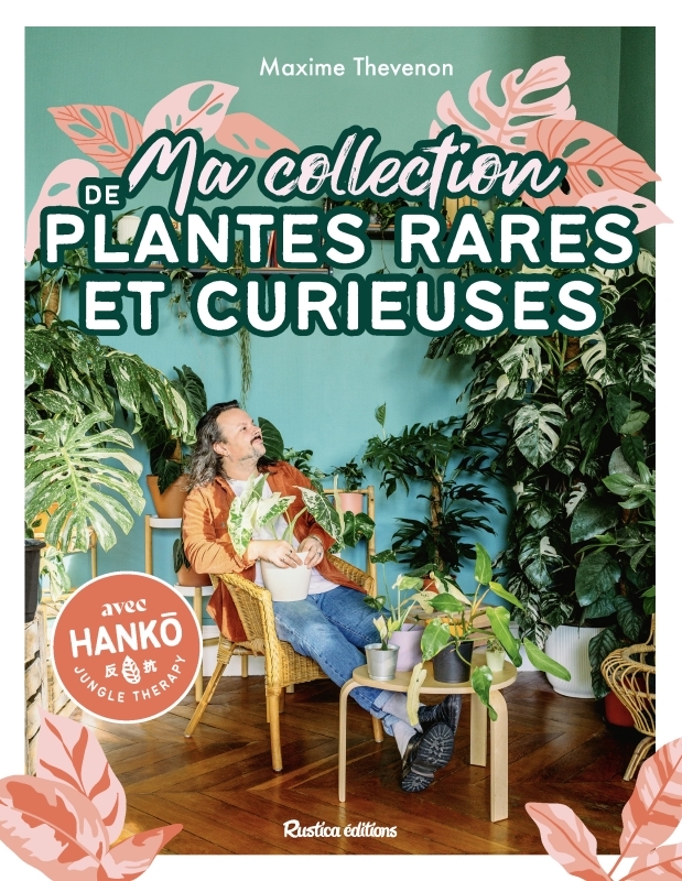 MA COLLECTION DE PLANTES RARES ET CURIEUSES - Maxime Thevenon - RUSTICA