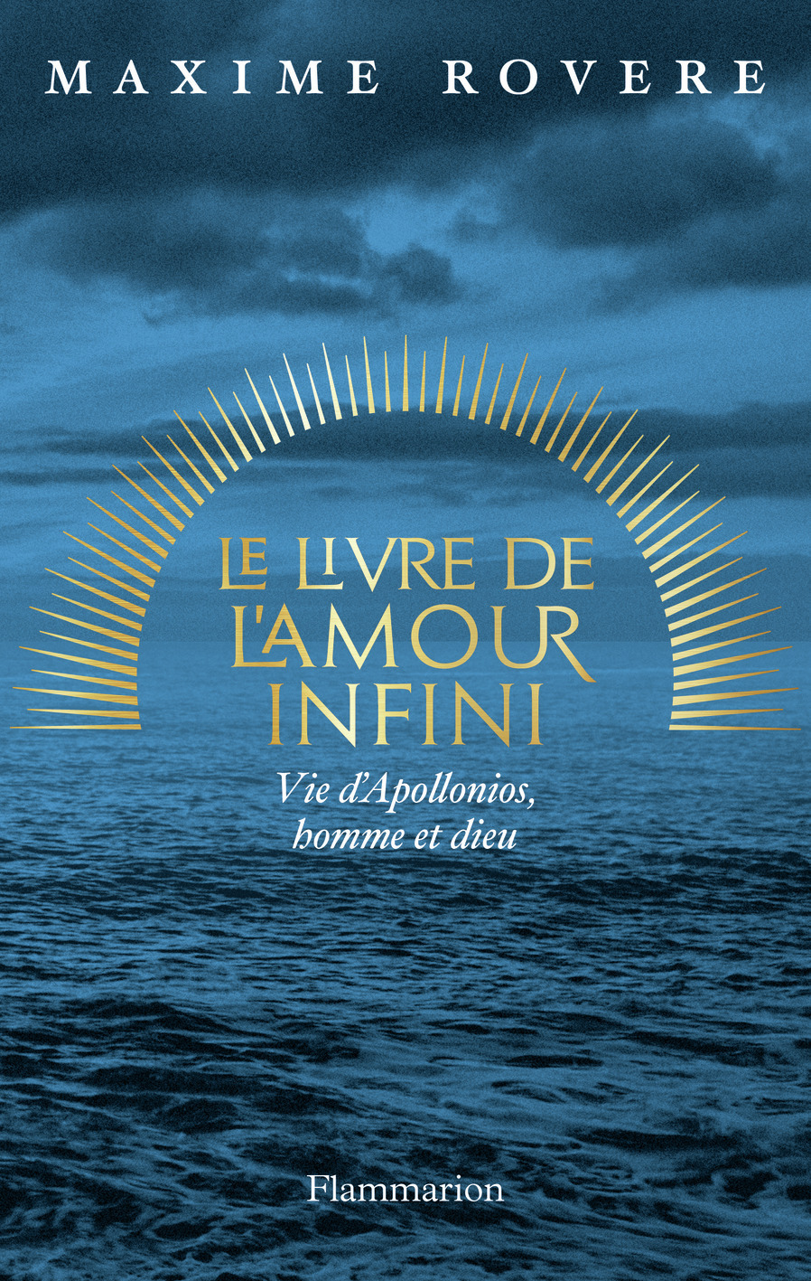 LE LIVRE DE L-AMOUR INFINI - APPOLONIOS, VIE D-UN HOMME-DIEU - Maxime Rovere - FLAMMARION