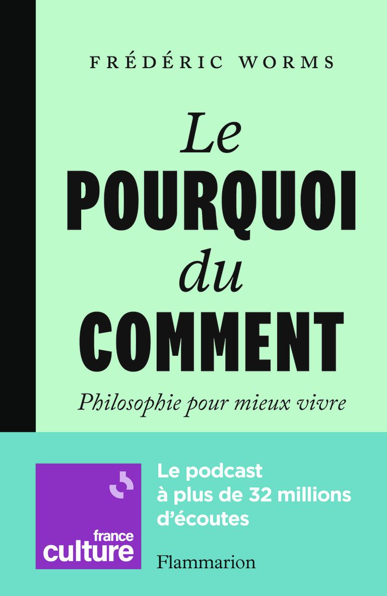 LE POURQUOI DU COMMENT - MIEUX VIVRE GRACE A LA PHILOSOPHIE - Frédéric Worms - FLAMMARION