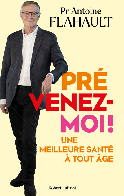 PREVENEZ-MOI ! - UNE MEILLEURE SANTE A TOUT AGE - Antoine Flahault - ROBERT LAFFONT