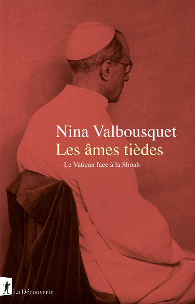 LES AMES TIEDES - LE VATICAN FACE A LA SHOAH - Nina Valbousquet - LA DECOUVERTE