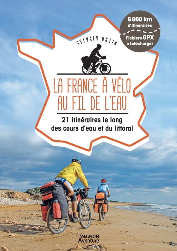 LA FRANCE A VELO AU FIL DE L-EAU - 20 ITINERAIRES LE LONG DU LITTORAL, DES FLEUVES ET DES CANAUX - Sylvain Bazin - VAGNON