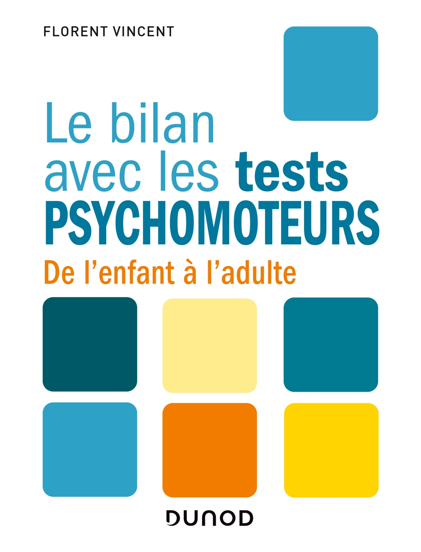 LE BILAN AVEC LES TESTS PSYCHOMOTEURS - DE L-ENFANT A L-ADULTE - Florent Vincent - DUNOD