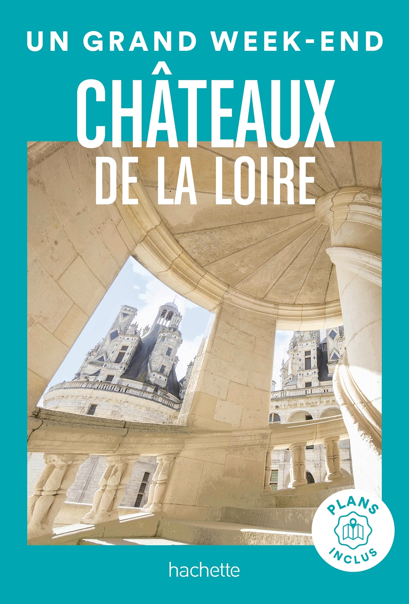 CHATEAUX DE LA LOIRE GUIDE UN GRAND WEEK-END -   - HACHETTE TOURI