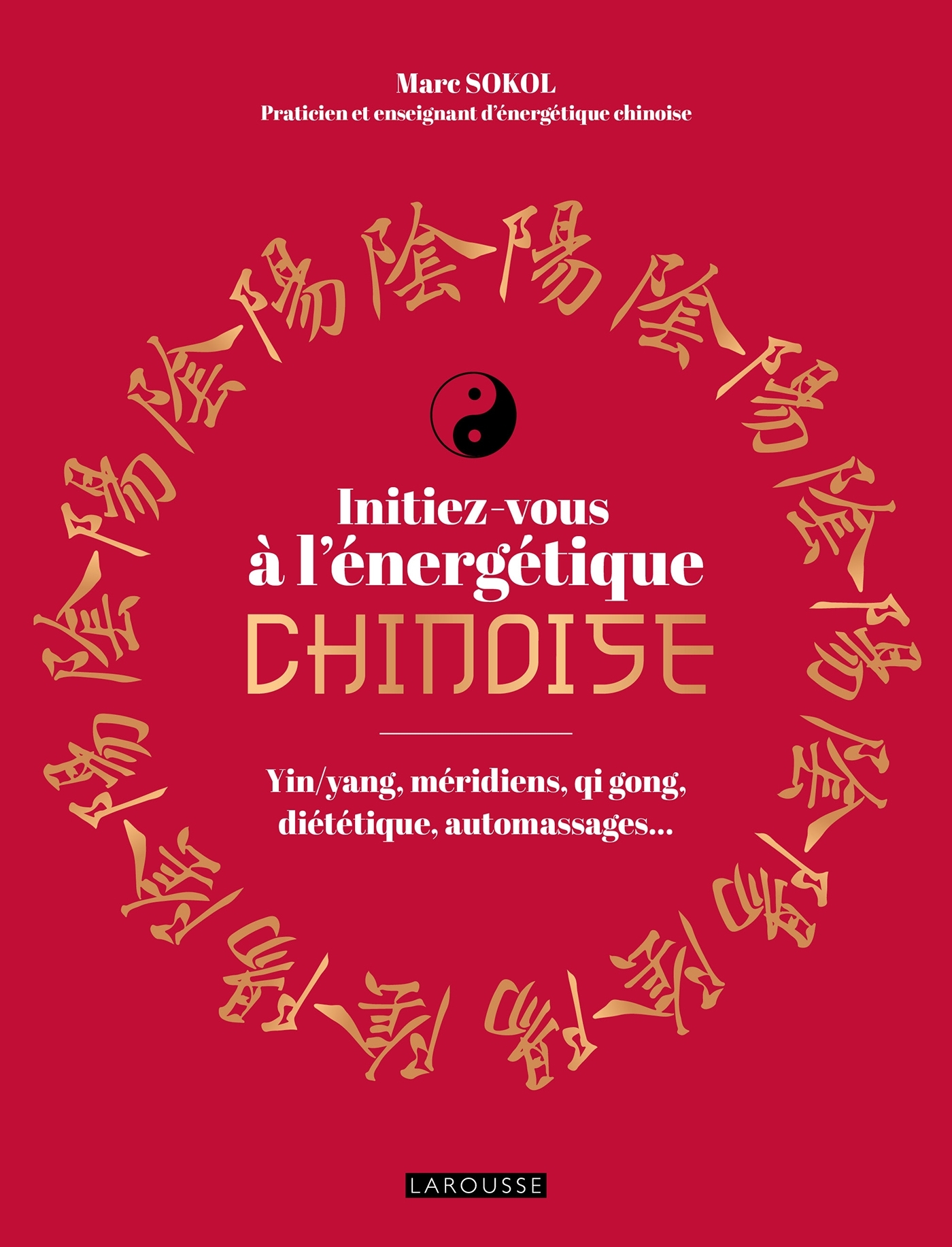 INITIEZ-VOUS A L-ENERGETIQUE CHINOISE ! - Marc Sokol - LAROUSSE