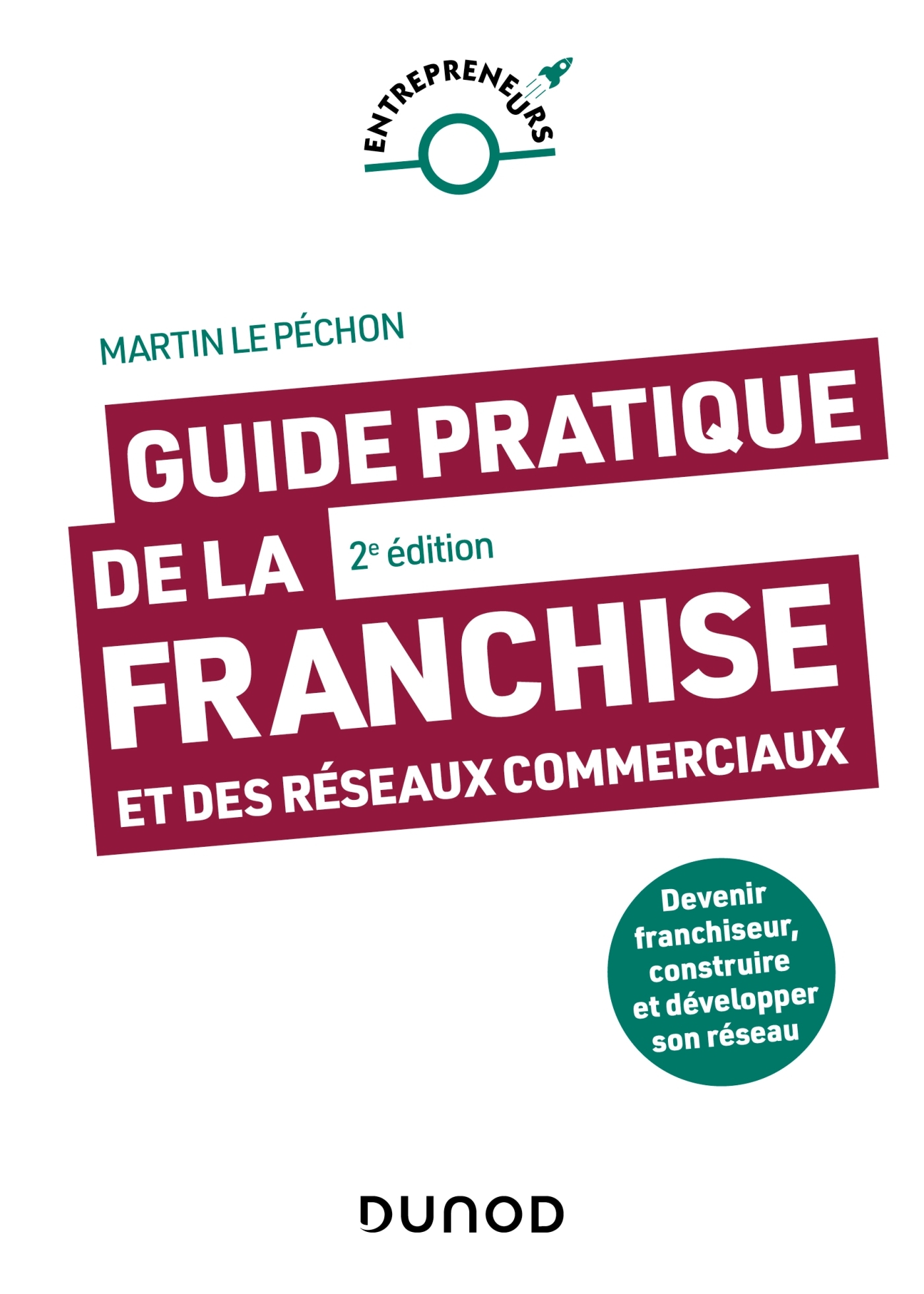 GUIDE PRATIQUE DE LA FRANCHISE ET DES RESEAUX COMMERCIAUX - 2E ED. - DEVENIR FRANCHISEUR, CONSTRUIRE - Martin Le Péchon - DUNOD