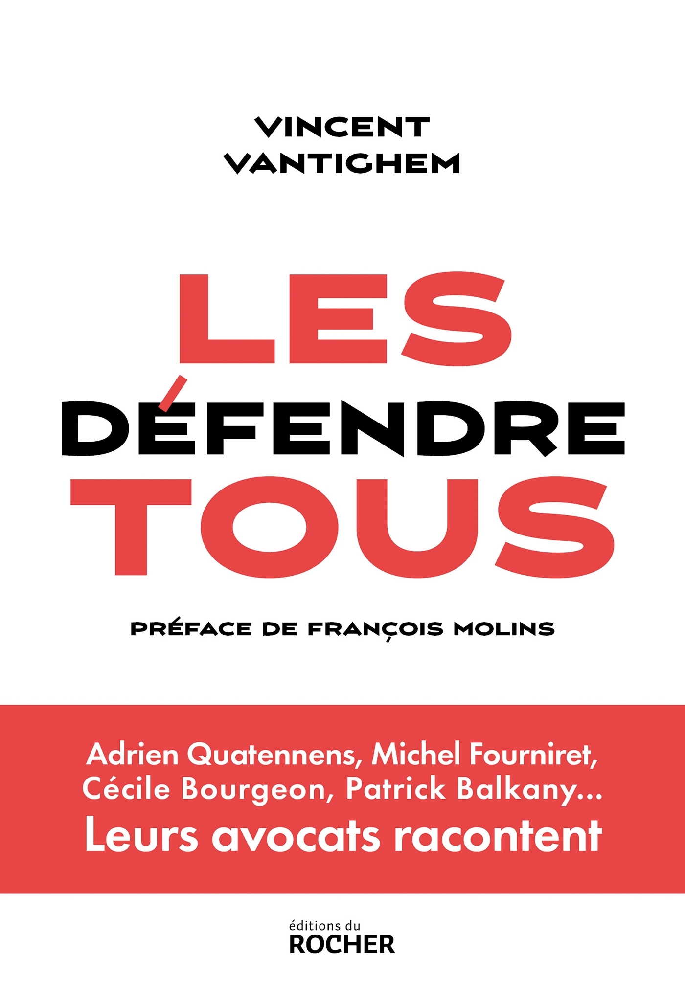 LES DEFENDRE TOUS - ADRIEN QUATENNENS, MICHEL FOURNIRET, CECILE BOURGEON, PATRICK BALKANY... LEURS A - Vincent Vantighem - DU ROCHER