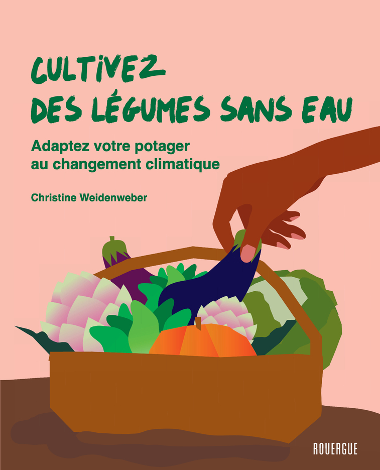 Cultivez des légumes sans eau - Christine Weidenweber - ROUERGUE