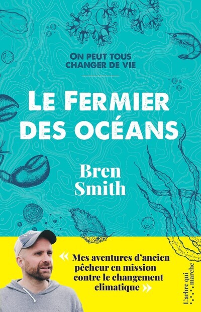 LE FERMIER DES OCEANS - MES AVENTURES D-ANCIEN PECHEUR EN MISSION CONTRE LE CHANGEMENT CLIMATIQUE - Bren Smith - ARBRE MARCHE