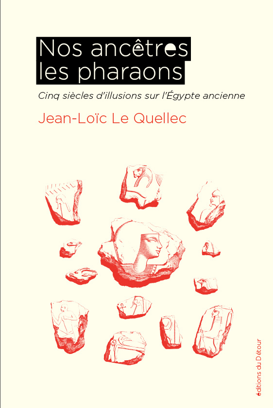 DU HAUT DE CES PYRAMIDES - CINQ SIECLES DE FANTASMES SUR L EGYPTE ANCIENNE - ILLUSTRATIONS, NOIR ET - Jean-Loïc Le Quellec - ED DETOUR