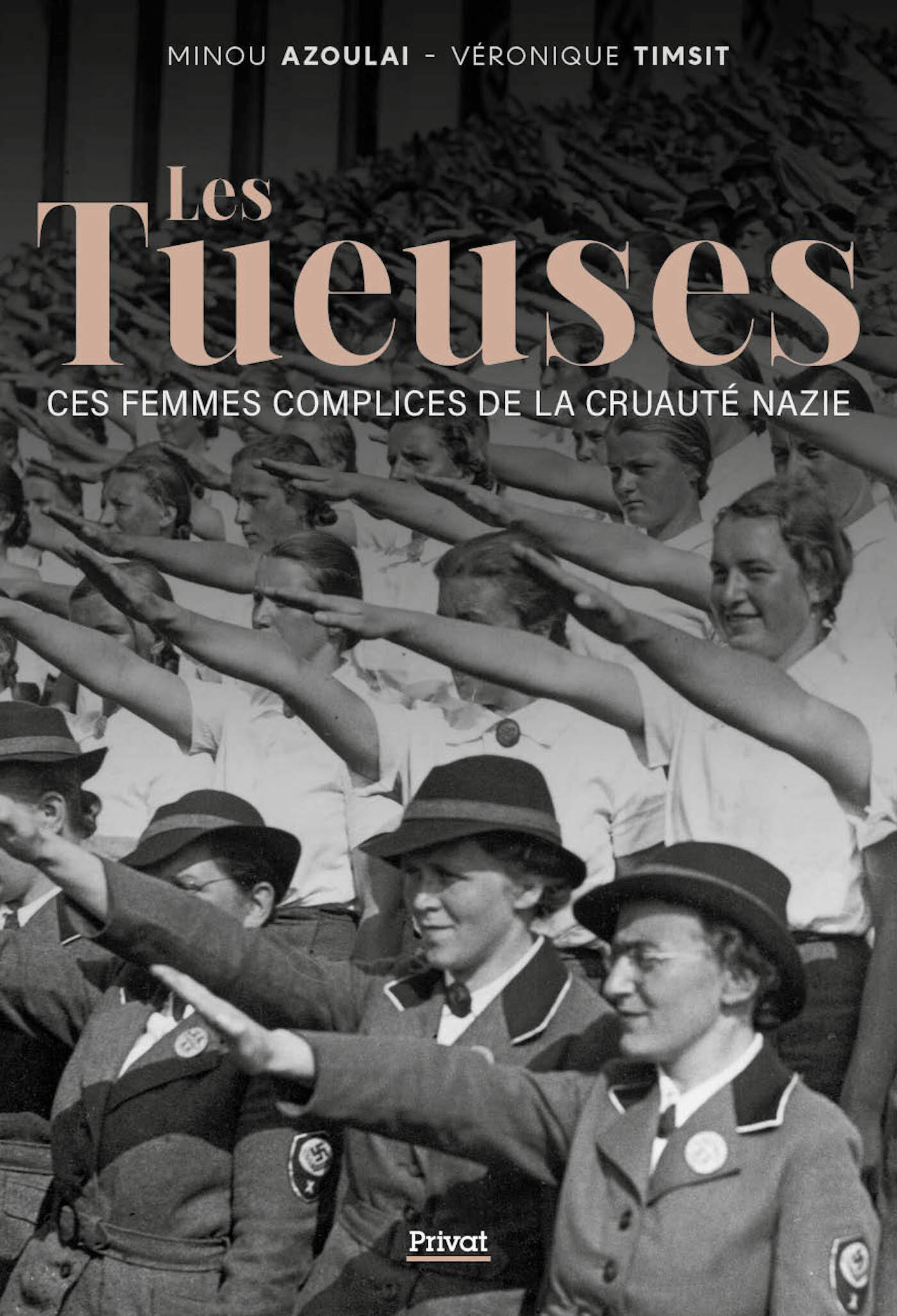 LES TUEUSES - DES FEMMES COMPLICES DE LA CRUAUTE NAZIE - Minou Azoulai - PRIVAT