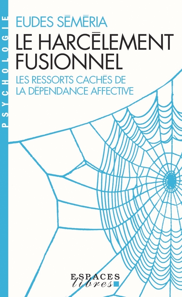 LE HARCELEMENT FUSIONNEL - LES RESSORTS CACHES DE LA DEPENDANCE AFFECTIVE - Eudes Séméria - ALBIN MICHEL