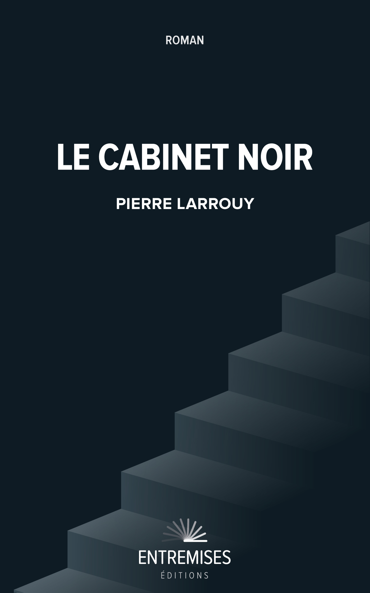 LE CABINET NOIR  LES FOSSOYEURS DE LA DEMOCRATIE - Pierre Larrouy - ENTREMISES