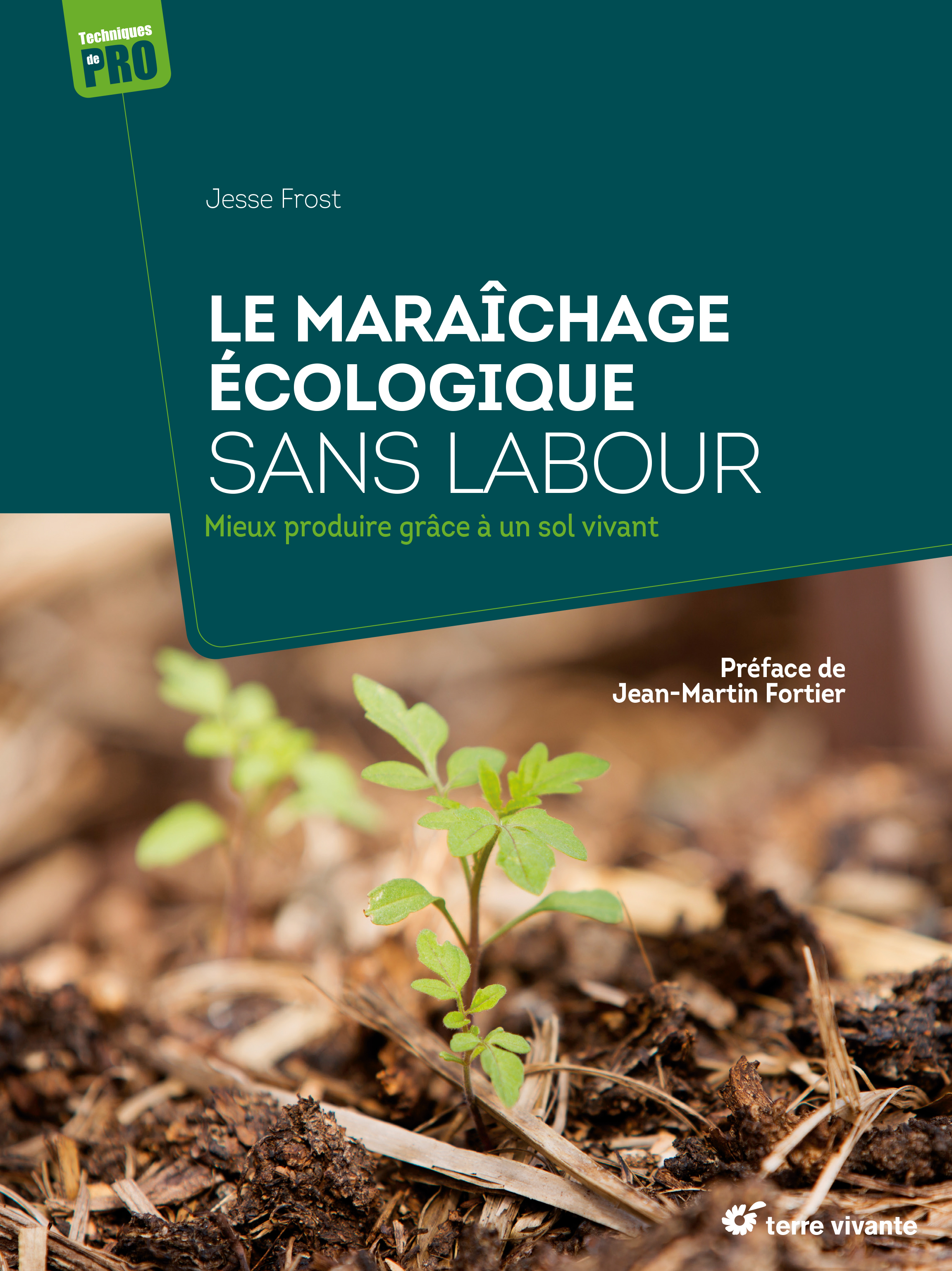 LE MARAICHAGE ECOLOGIQUE SANS LABOUR - MIEUX PRODUIRE GRACE A UN SOL VIVANT - Jesse Frost - TERRE VIVANTE