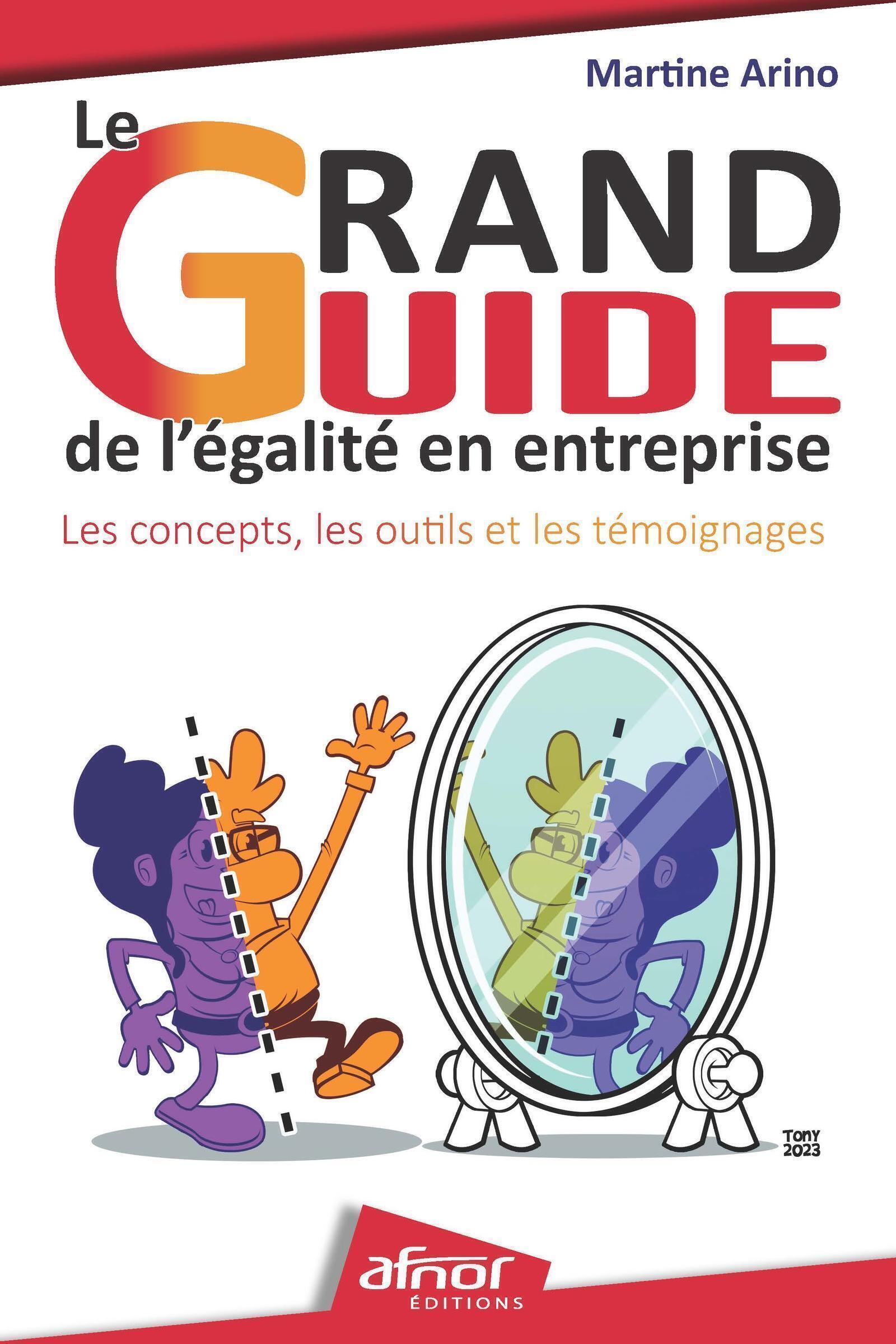 LE GRAND GUIDE DE L-EGALITE EN ENTREPRISE - LES CONCEPTS, LES OUTILS ET LES TEMOIGNAGES - Martine Arino - AFNOR