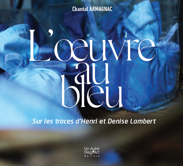 L OEUVRE AU BLEU - SUR LES TRACES DE HENRI ET DENISE LAMBERT - Chantal Amagnac - AUTRE REG ART