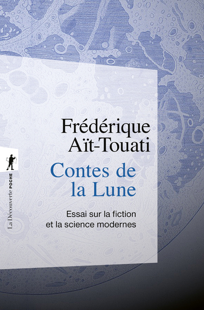 CONTES DE LA LUNE - ESSAI SUR LA FICTION ET LA SCIENCE MODERNES - Frédérique Aït-Touati - LA DECOUVERTE