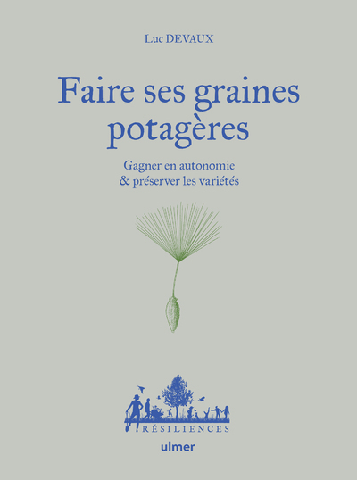 FAIRE SES GRAINES POTAGERES - GAGNER EN AUTONOMIE ET PRESERVER LES VARIETES - Luc Devaux - ULMER