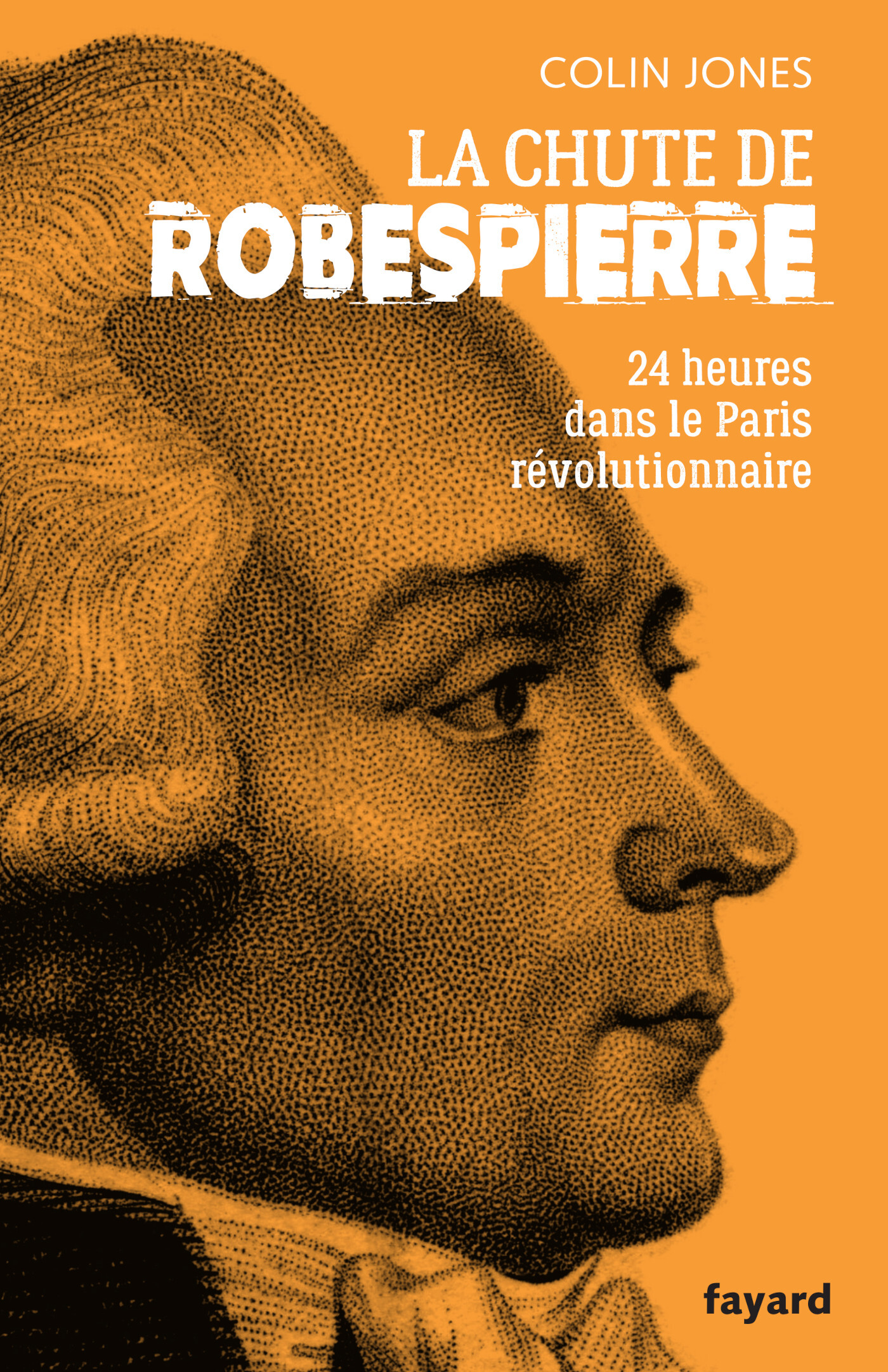 LA CHUTE DE ROBESPIERRE - 24 HEURES DANS LE PARIS REVOLUTIONNAIRE - Colin Jones - FAYARD