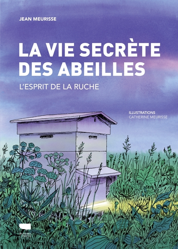 L-ESPRIT DE LA RUCHE. LA VIE SECRETE DES ABEILLES - Jean MEURISSE - DELACHAUX