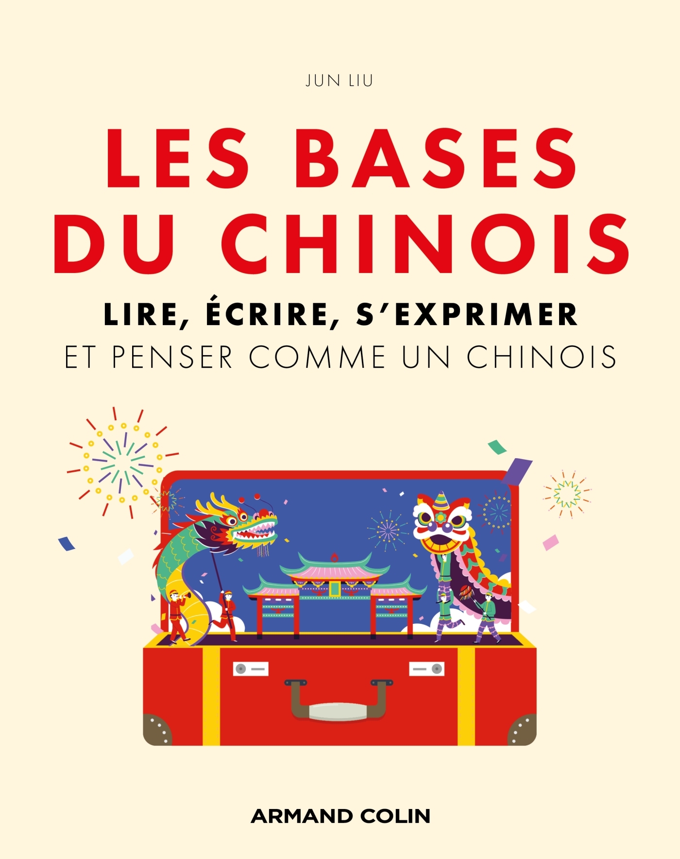 LES BASES DU CHINOIS - GRAMMAIRE PROGRESSIVE ET ILLUSTREE - LIRE, ECRIRE, S-EXPRIMER ET PENSER COMME - Jun LIU - ARMAND COLIN