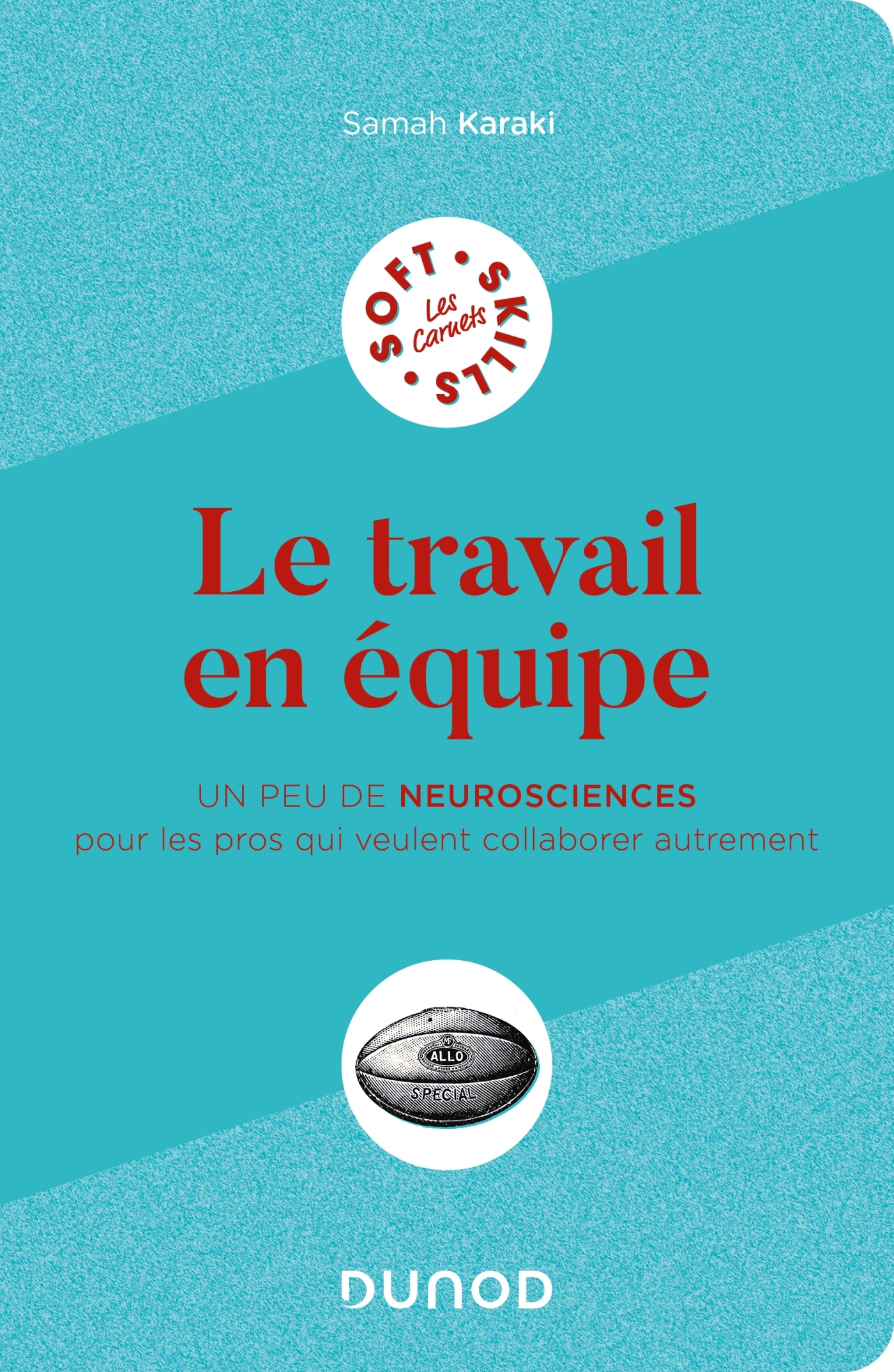 LE TRAVAIL EN EQUIPE - UN PEU DE NEUROSCIENCES POUR LES PROS QUI VEULENT COLLABORER AUTREMENT - Samah Karaki - DUNOD