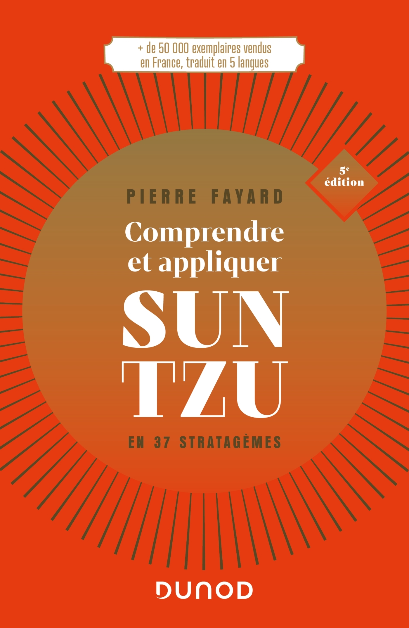 COMPRENDRE ET APPLIQUER SUN TZU - 5E ED. - EN 37 STRATAGEMES - Pierre Fayard - DUNOD