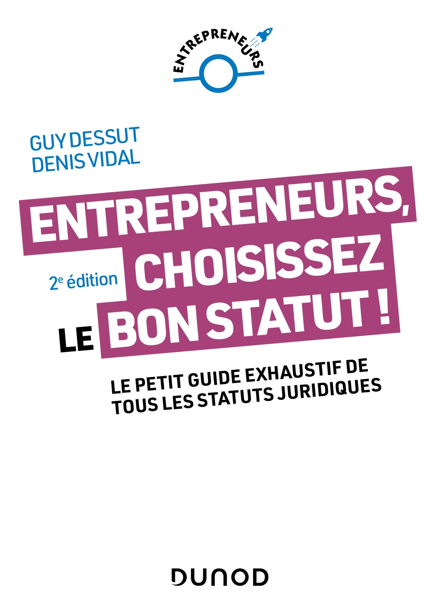 ENTREPRENEURS, CHOISISSEZ LE BON STATUT ! - 2E ED. - LE PETIT GUIDE EXHAUSTIF DE TOUS LES STATUTS JU - Guy Dessut - DUNOD